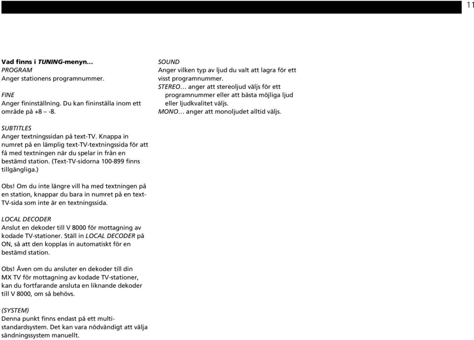MONO anger att monoljudet alltid väljs. SUBTITLES Anger textningssidan på text-tv.