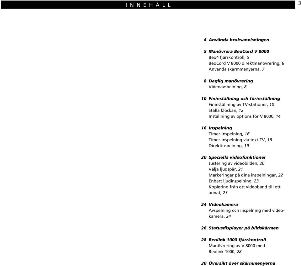 Direktinspelning, 19 20 Speciella videofunktioner Justering av videobilden, 20 Välja ljudspår, 21 Markeringar på dina inspelningar, 22 Enbart ljudinspelning, 23 Kopiering från ett videoband till ett