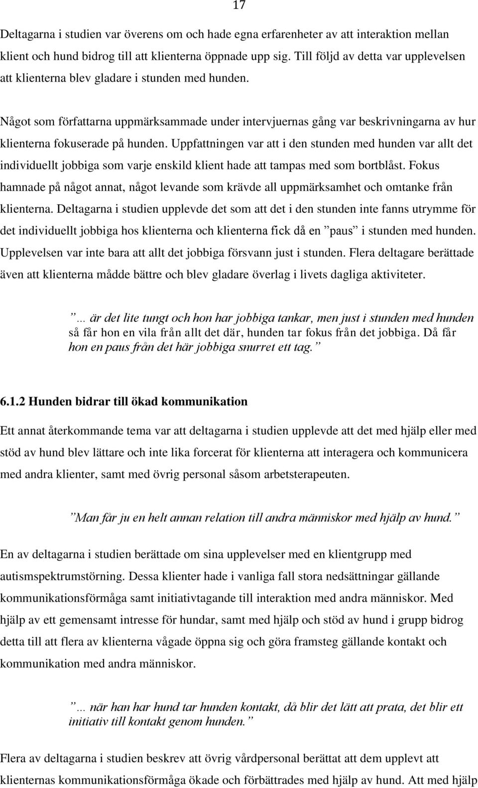 Något som författarna uppmärksammade under intervjuernas gång var beskrivningarna av hur klienterna fokuserade på hunden.