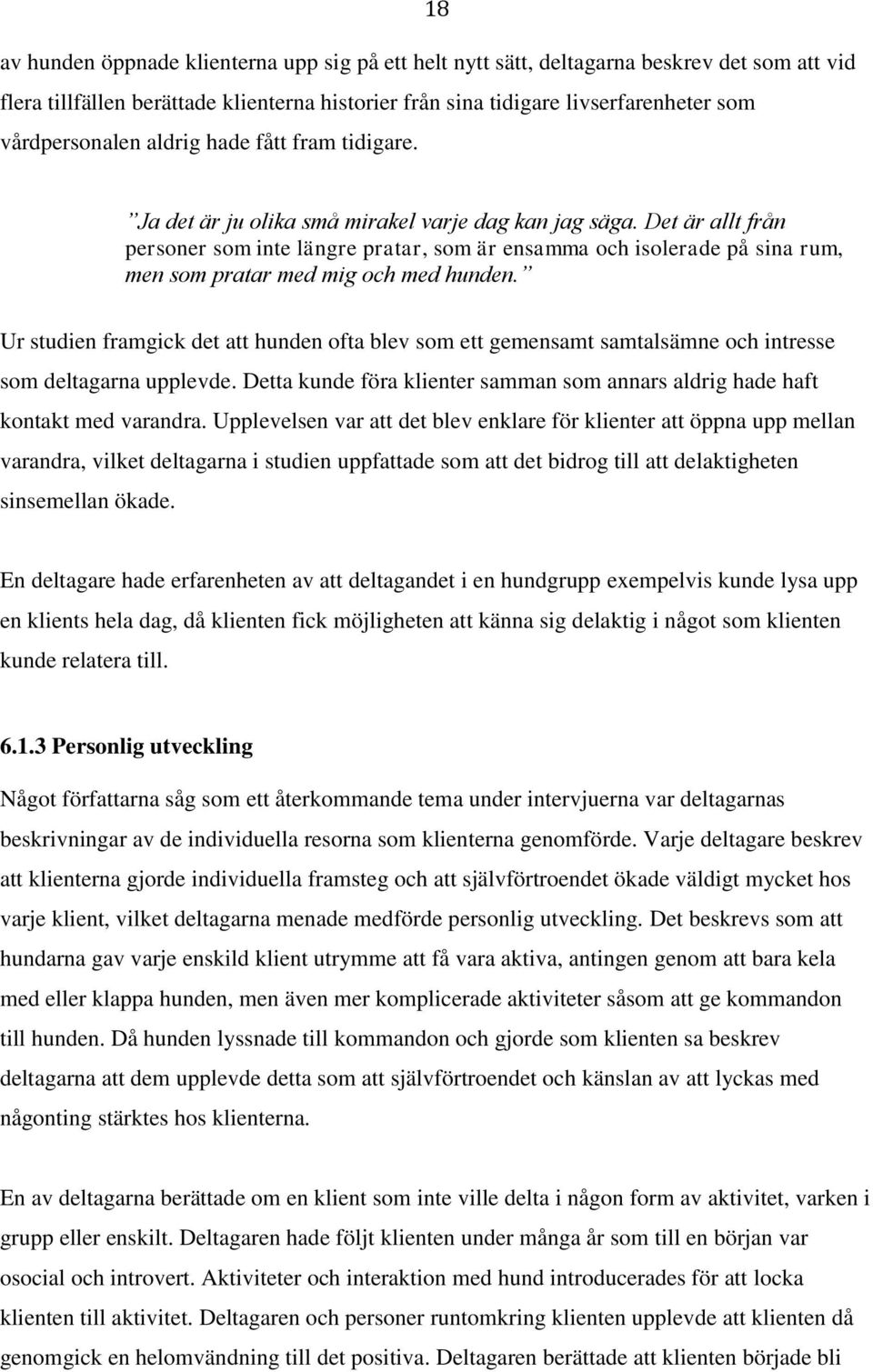 Det är allt från personer som inte längre pratar, som är ensamma och isolerade på sina rum, men som pratar med mig och med hunden.