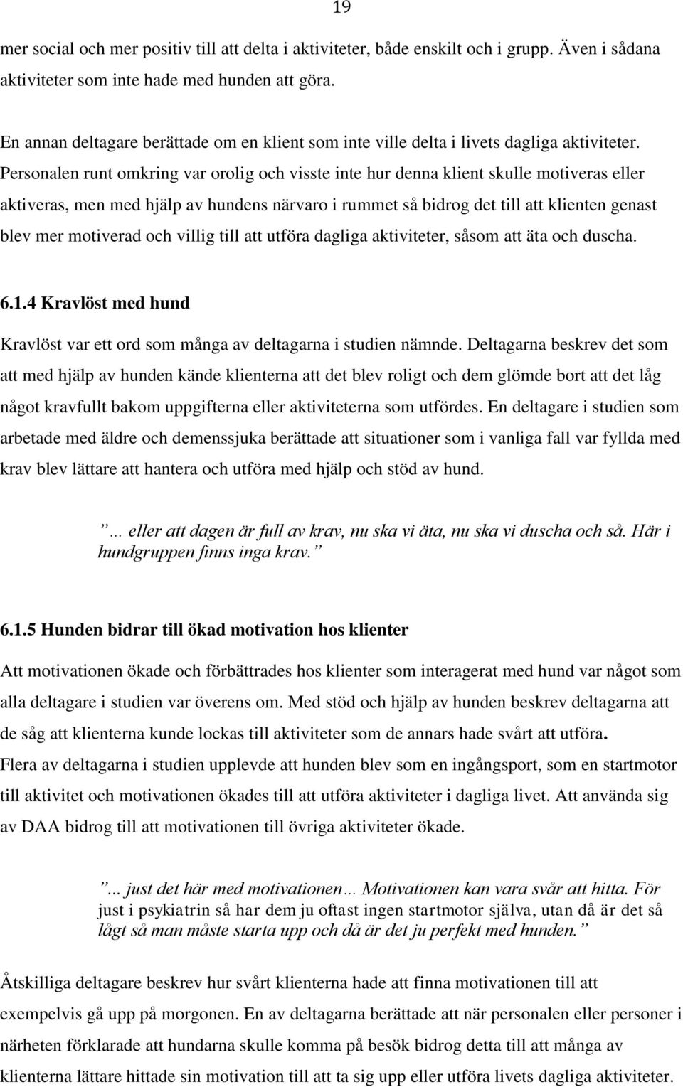 Personalen runt omkring var orolig och visste inte hur denna klient skulle motiveras eller aktiveras, men med hjälp av hundens närvaro i rummet så bidrog det till att klienten genast blev mer