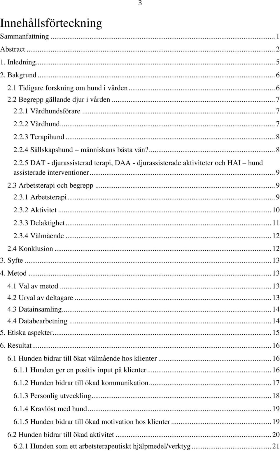 .. 9 2.3 Arbetsterapi och begrepp... 9 2.3.1 Arbetsterapi... 9 2.3.2 Aktivitet... 10 2.3.3 Delaktighet... 11 2.3.4 Välmående... 12 2.4 Konklusion... 12 3. Syfte... 13 4. Metod... 13 4.1 Val av metod.