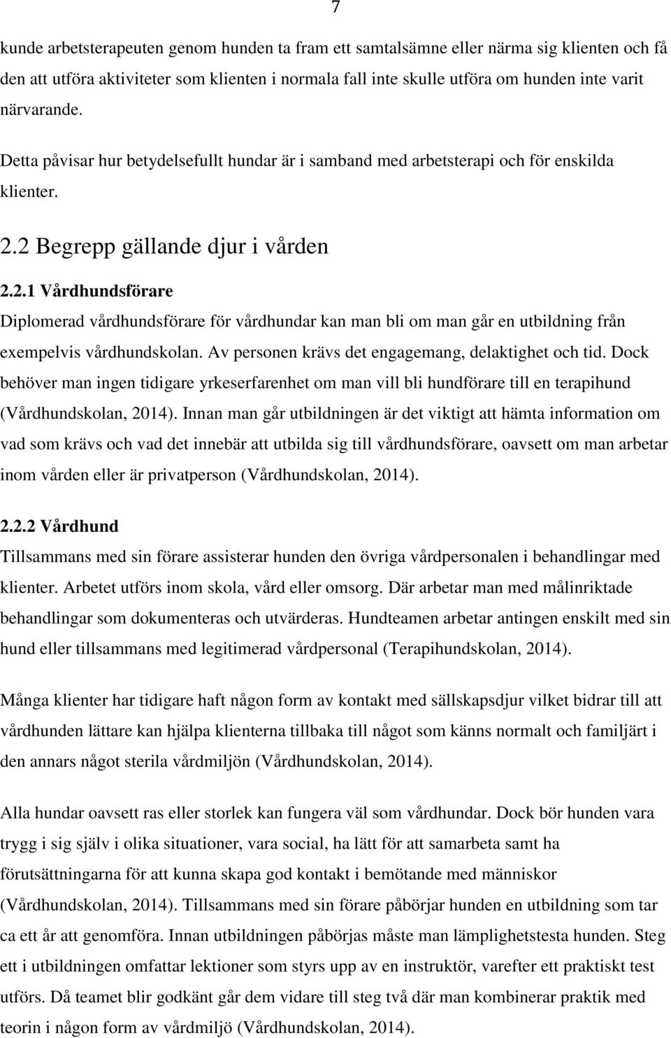 2 Begrepp gällande djur i vården 2.2.1 Vårdhundsförare Diplomerad vårdhundsförare för vårdhundar kan man bli om man går en utbildning från exempelvis vårdhundskolan.