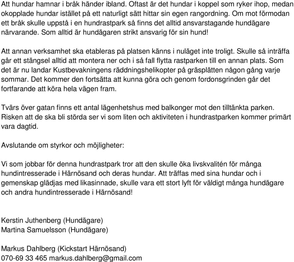 Att annan verksamhet ska etableras på platsen känns i nuläget inte troligt. Skulle så inträffa går ett stängsel alltid att montera ner och i så fall flytta rastparken till en annan plats.