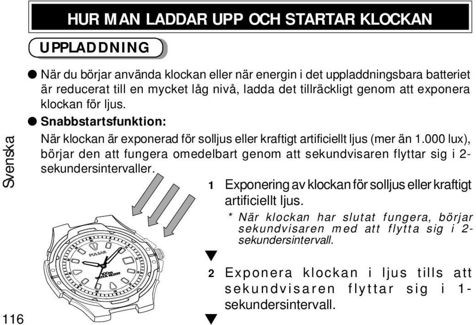 000 lux), börjar den att fungera omedelbart genom att sekundvisaren flyttar sig i 2- sekundersintervaller.