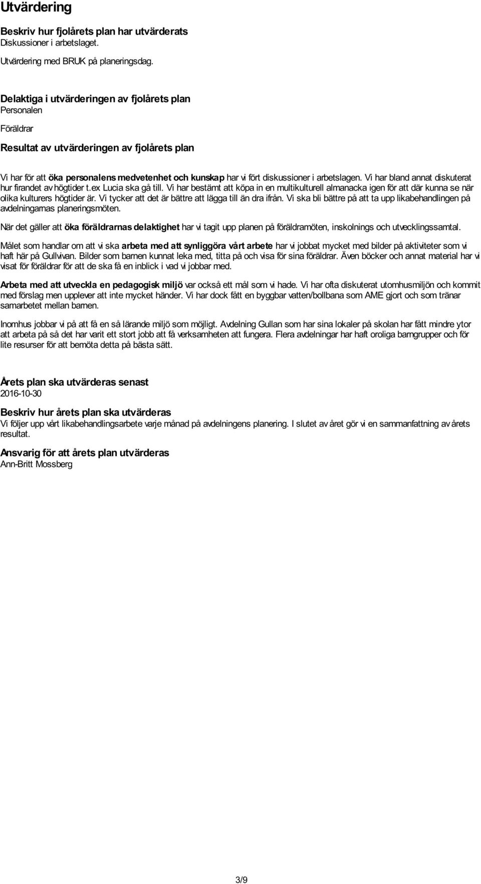 arbetslagen. Vi har bland annat diskuterat hur firandet av högtider t.ex Lucia ska gå till.