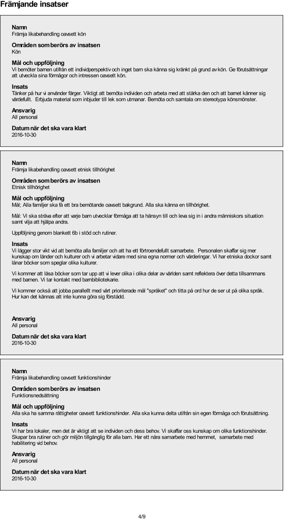 Viktigt att bemöta individen och arbeta med att stärka den och att barnet känner sig värdefullt. Erbjuda material som inbjuder till lek som utmanar. Bemöta och samtala om stereotypa könsmönster.