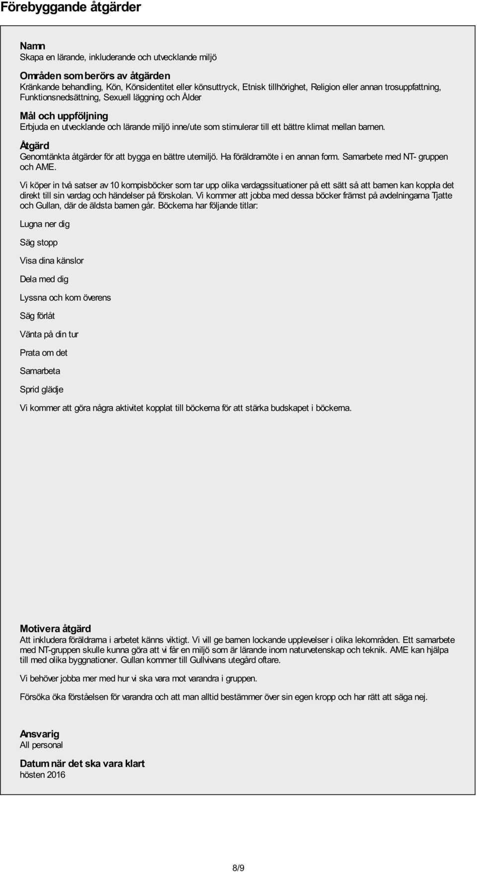Åtgärd Genomtänkta åtgärder för att bygga en bättre utemiljö. Ha föräldramöte i en annan form. Samarbete med NT- gruppen och AME.