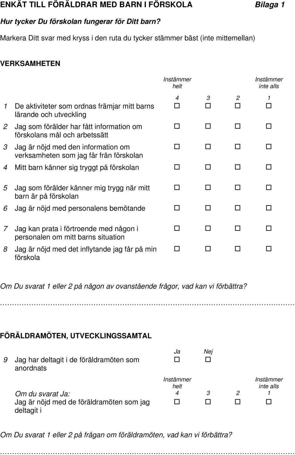 har fått information om förskolans mål och arbetssätt 3 Jag är nöjd med den information om verksamheten som jag får från förskolan 4 3 2 1 4 Mitt barn känner sig tryggt på förskolan 5 Jag som