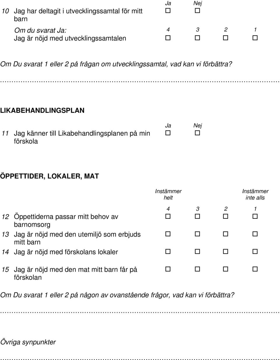 LIKABEHANDLINGSPLAN 11 Jag känner till Likabehandlingsplanen på min förskola Ja Nej ÖPPETTIDER, LOKALER, MAT helt inte alls 12 Öppettiderna passar mitt