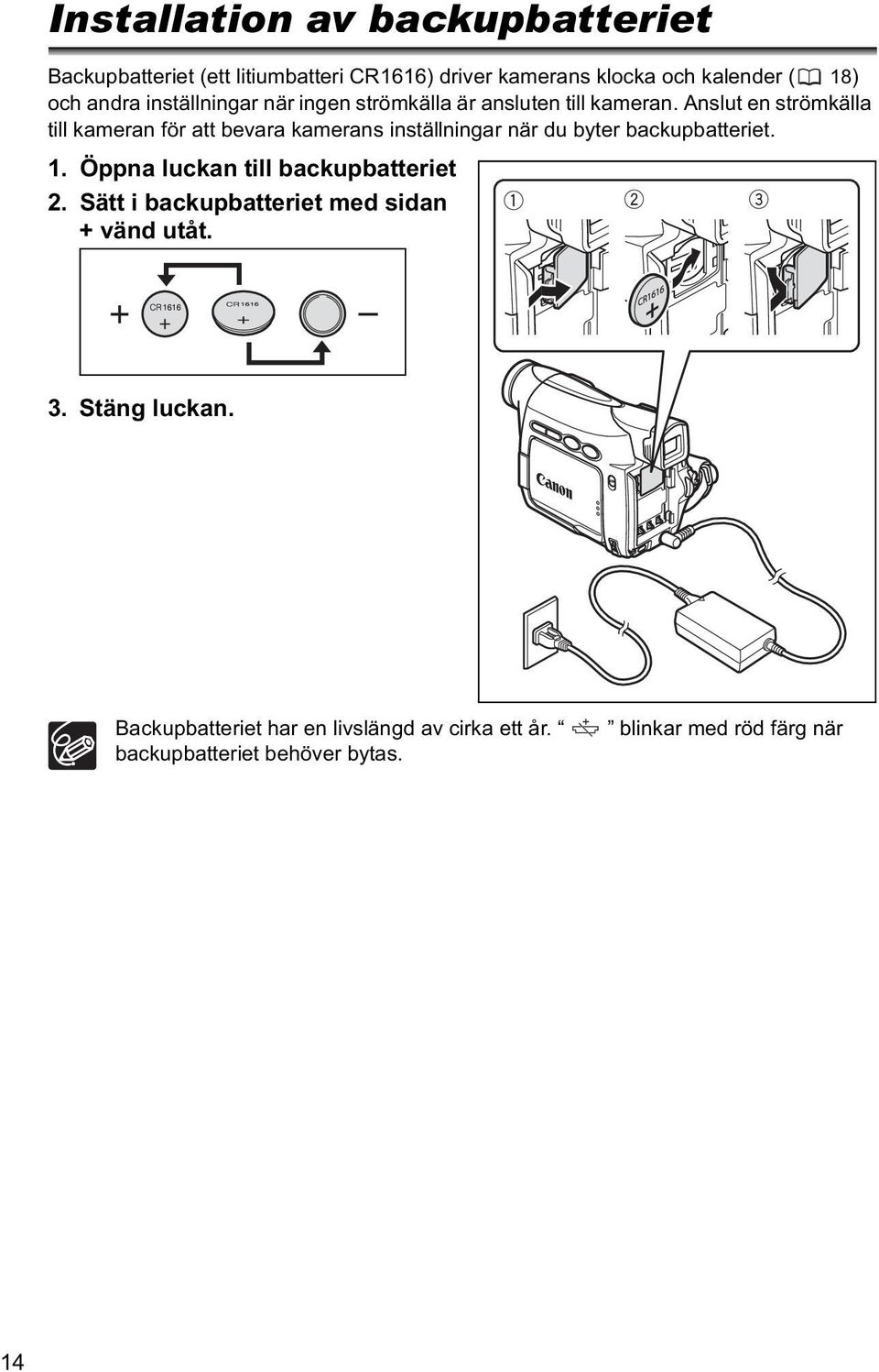 Anslut en strömkälla till kameran för att bevara kamerans inställningar när du byter backupbatteriet. 1.