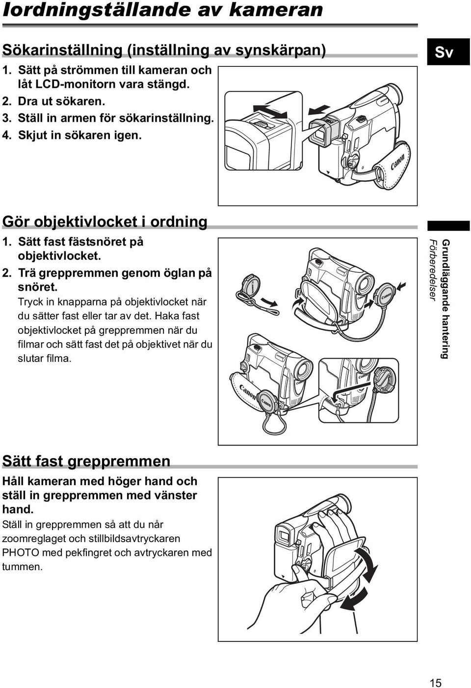 Tryck in knapparna på objektivlocket när du sätter fast eller tar av det. Haka fast objektivlocket på greppremmen när du filmar och sätt fast det på objektivet när du slutar filma.