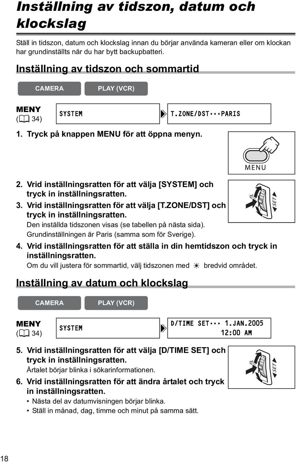 3. Vrid inställningsratten för att välja [T.ZONE/DST] och tryck in inställningsratten. Den inställda tidszonen visas (se tabellen på nästa sida). Grundinställningen är Paris (samma som för Sverige).