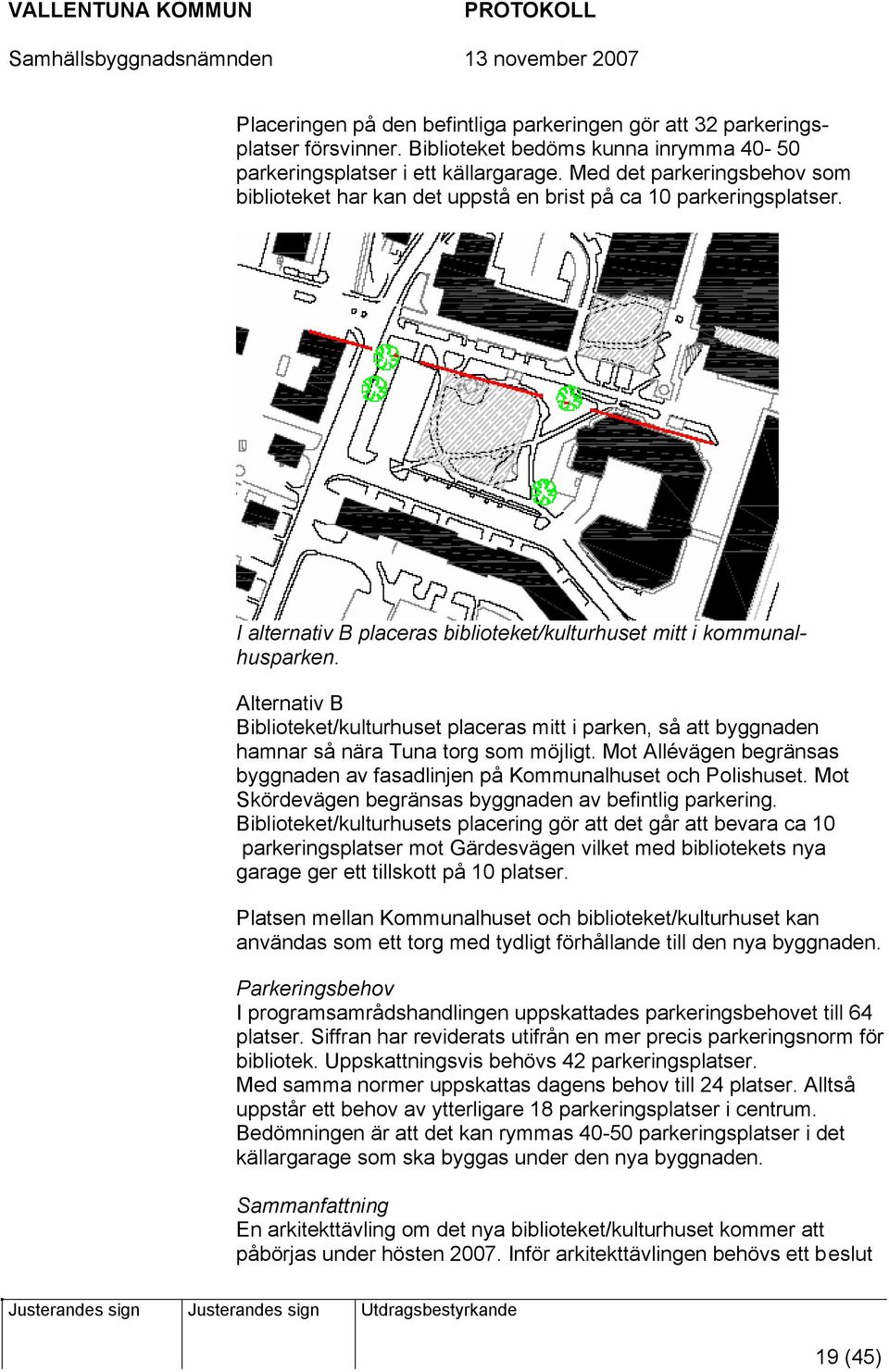 Alternativ B Biblioteket/kulturhuset placeras mitt i parken, så att byggnaden hamnar så nära Tuna torg som möjligt. Mot Allévägen begränsas byggnaden av fasadlinjen på Kommunalhuset och Polishuset.