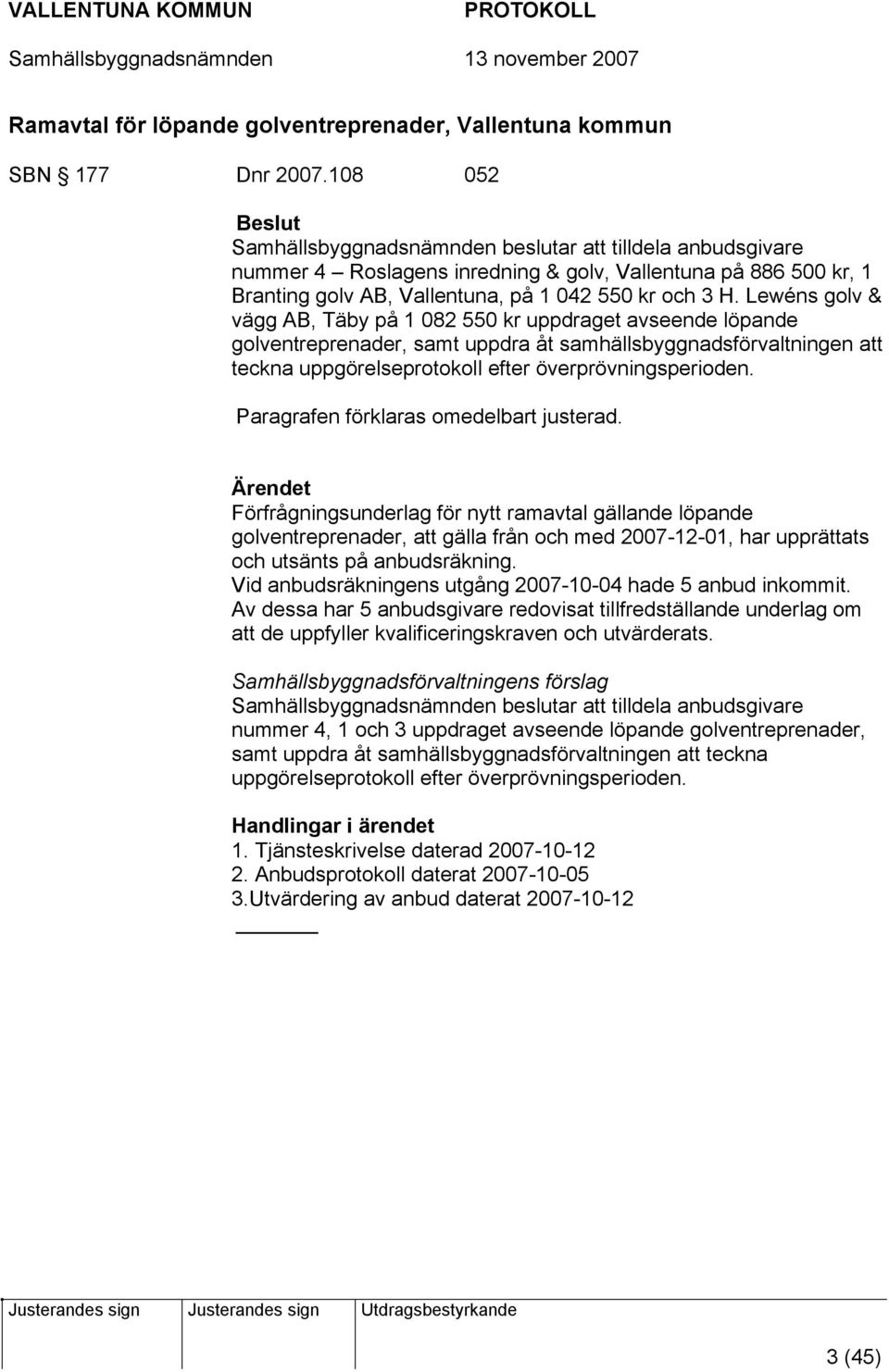 Lewéns golv & vägg AB, Täby på 1 082 550 kr uppdraget avseende löpande golventreprenader, samt uppdra åt samhällsbyggnadsförvaltningen att teckna uppgörelseprotokoll efter överprövningsperioden.