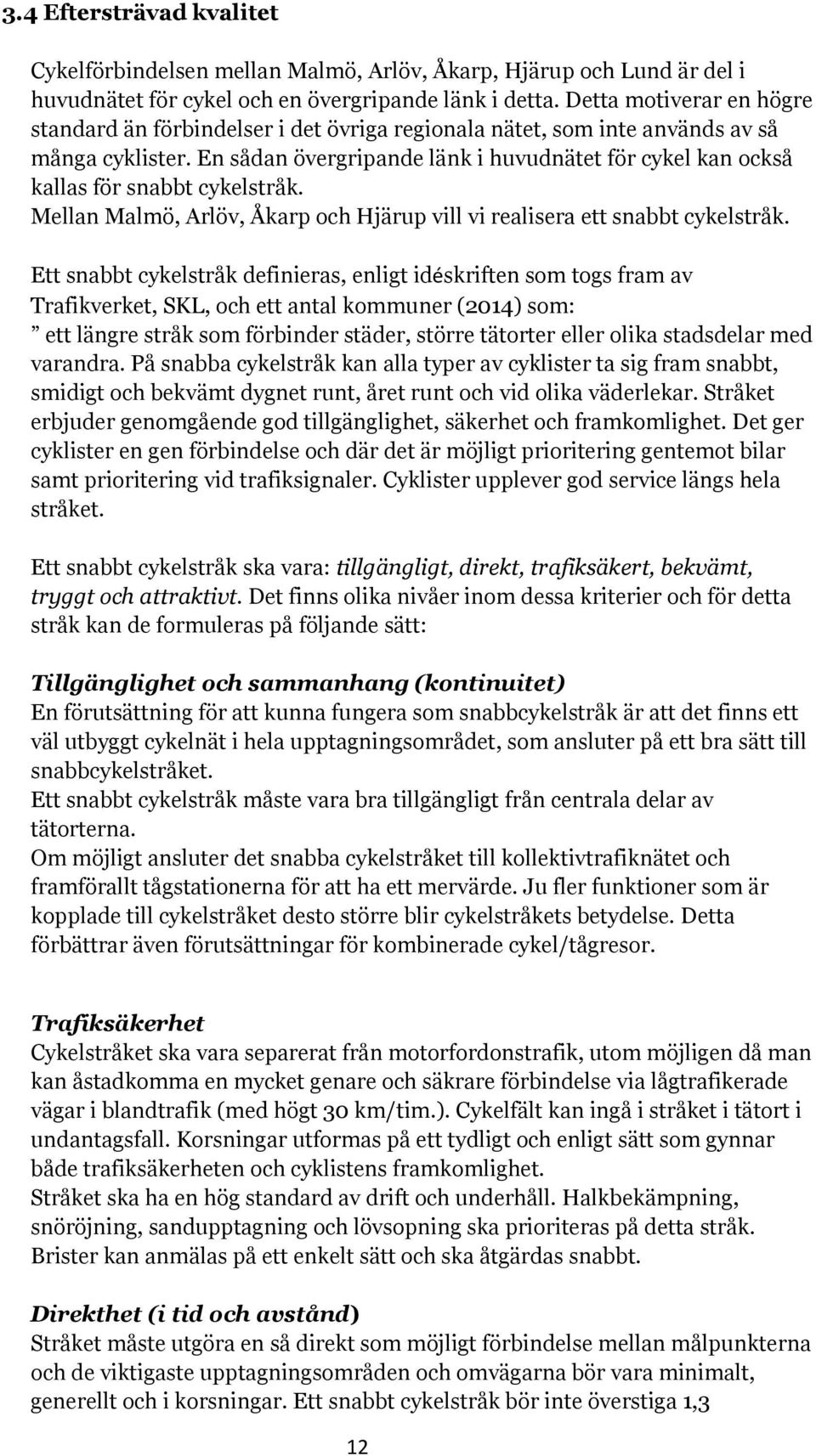 En sådan övergripande länk i huvudnätet för cykel kan också kallas för snabbt cykelstråk. Mellan Malmö, Arlöv, Åkarp och Hjärup vill vi realisera ett snabbt cykelstråk.