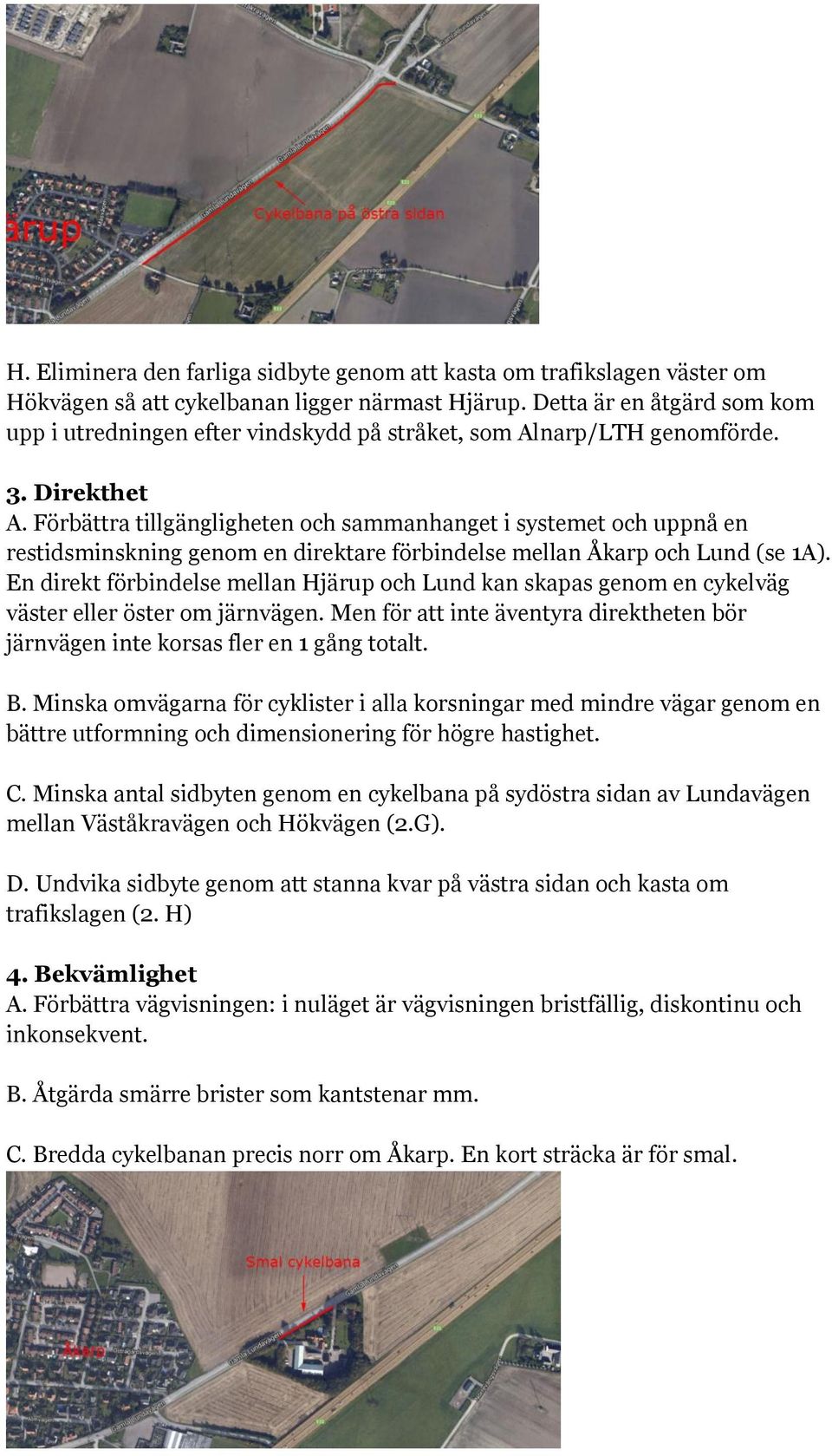 Förbättra tillgängligheten och sammanhanget i systemet och uppnå en restidsminskning genom en direktare förbindelse mellan Åkarp och Lund (se 1A).