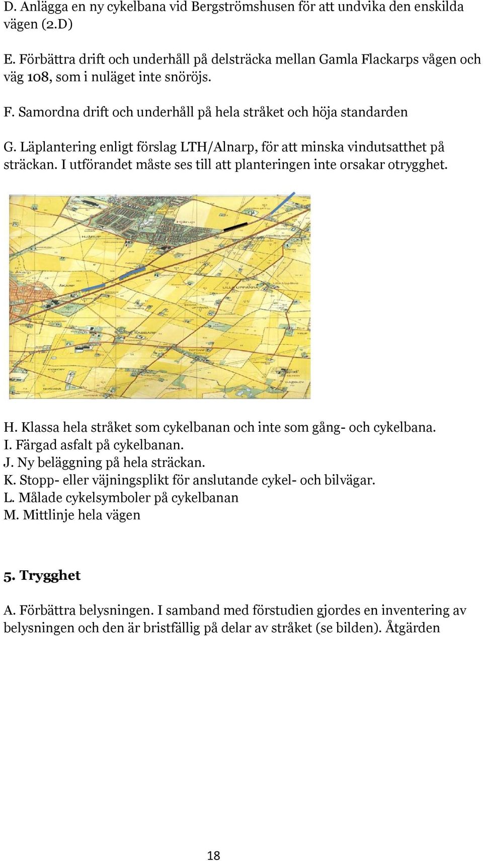 Läplantering enligt förslag LTH/Alnarp, för att minska vindutsatthet på sträckan. I utförandet måste ses till att planteringen inte orsakar otrygghet. H.