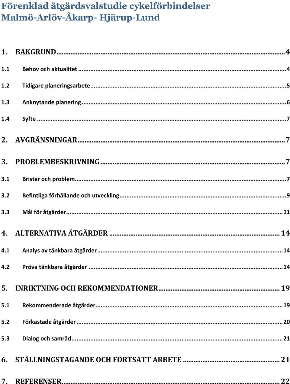 .. 9 3.3 Mål för åtgärder... 11 4. ALTERNATIVA ÅTGÄRDER... 14 4.1 Analys av tänkbara åtgärder... 14 4.2 Pröva tänkbara åtgärder... 14 5.