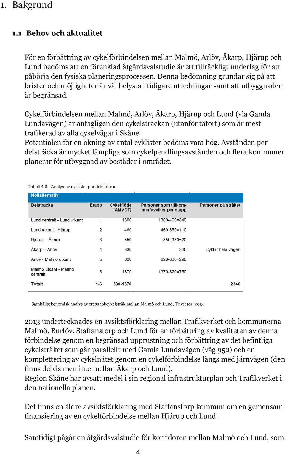 fysiska planeringsprocessen. Denna bedömning grundar sig på att brister och möjligheter är väl belysta i tidigare utredningar samt att utbyggnaden är begränsad.