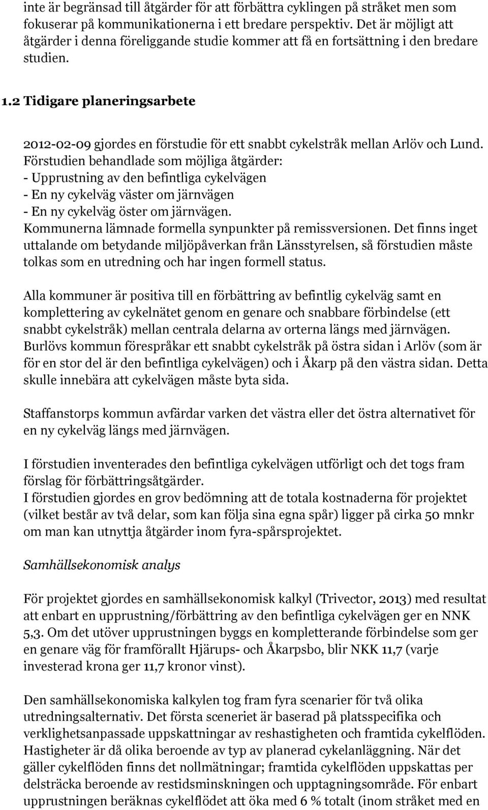 2 Tidigare planeringsarbete 2012-02-09 gjordes en förstudie för ett snabbt cykelstråk mellan Arlöv och Lund.