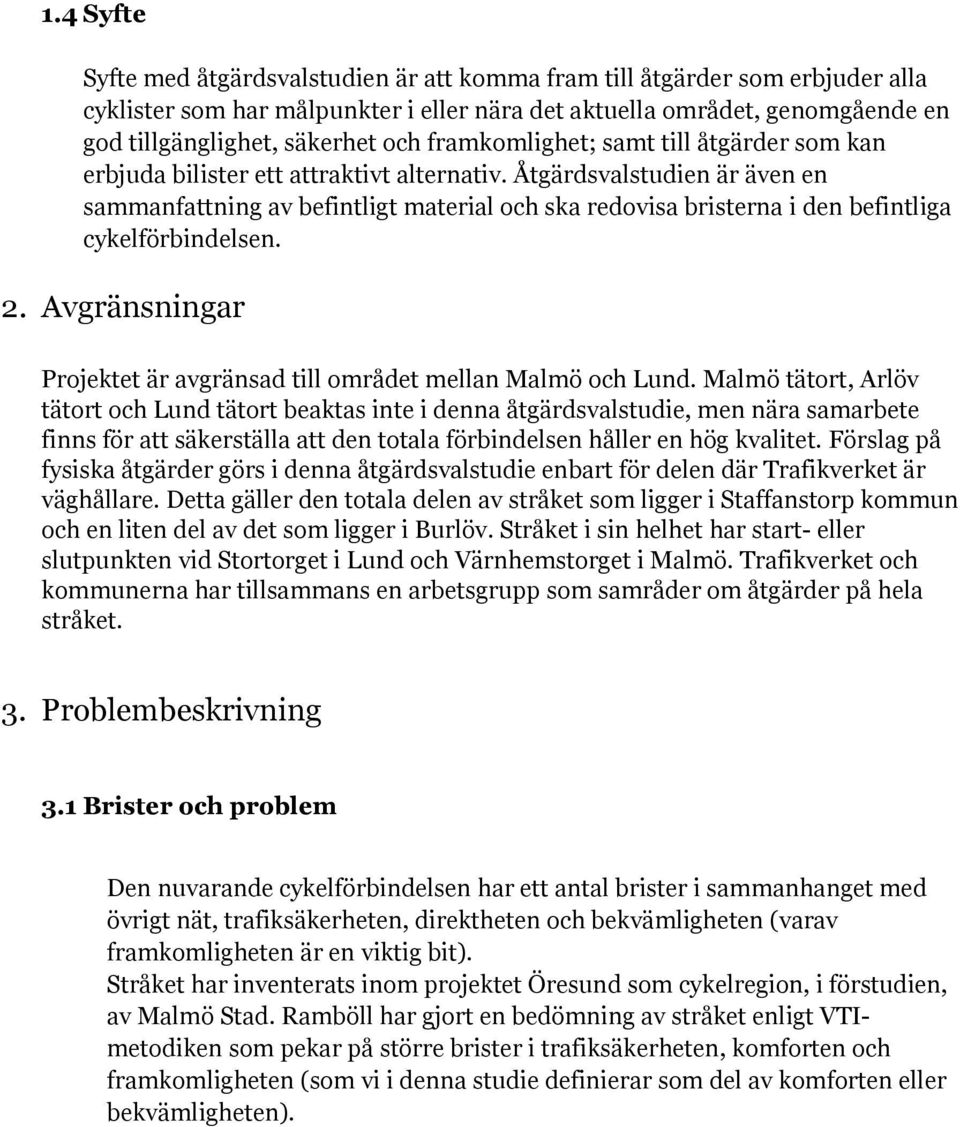 Åtgärdsvalstudien är även en sammanfattning av befintligt material och ska redovisa bristerna i den befintliga cykelförbindelsen. 2.