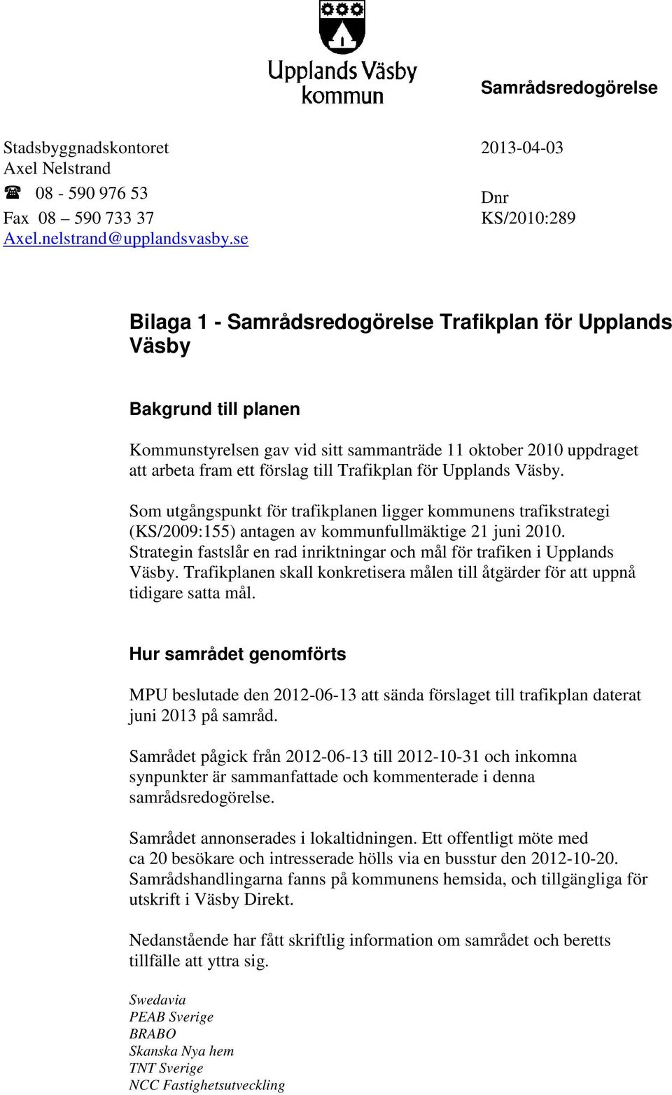 Upplands Väsby. Som utgångspunkt för trafikplanen ligger kommunens trafikstrategi (KS/2009:155) antagen av kommunfullmäktige 21 juni 2010.