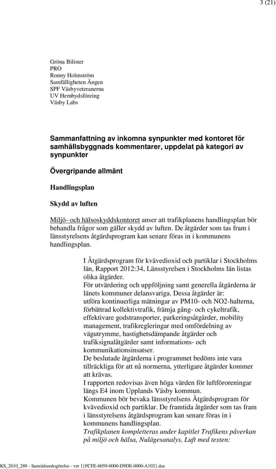 luften. De åtgärder som tas fram i länsstyrelsens åtgärdsprogram kan senare föras in i kommunens handlingsplan.