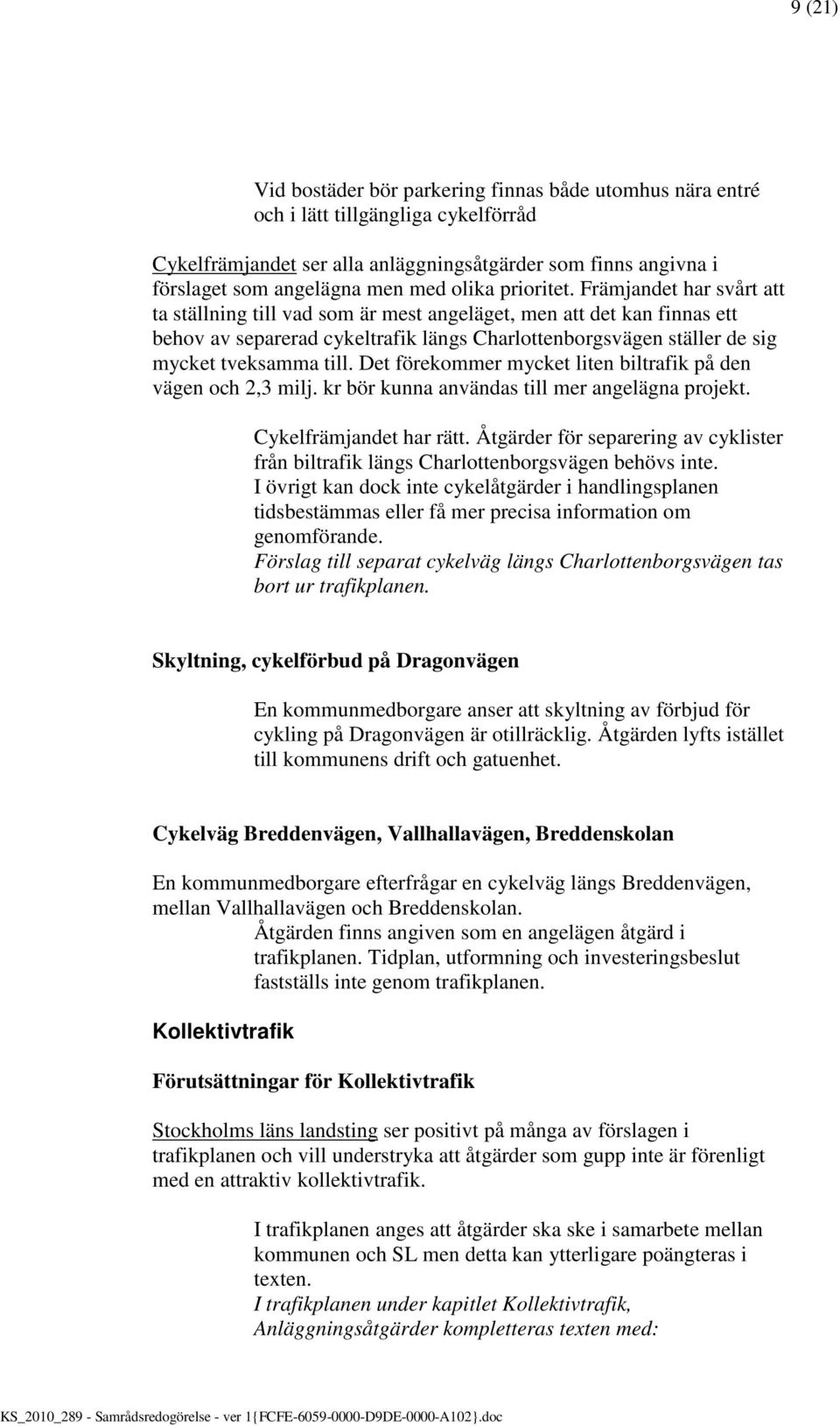 Främjandet har svårt att ta ställning till vad som är mest angeläget, men att det kan finnas ett behov av separerad cykeltrafik längs Charlottenborgsvägen ställer de sig mycket tveksamma till.