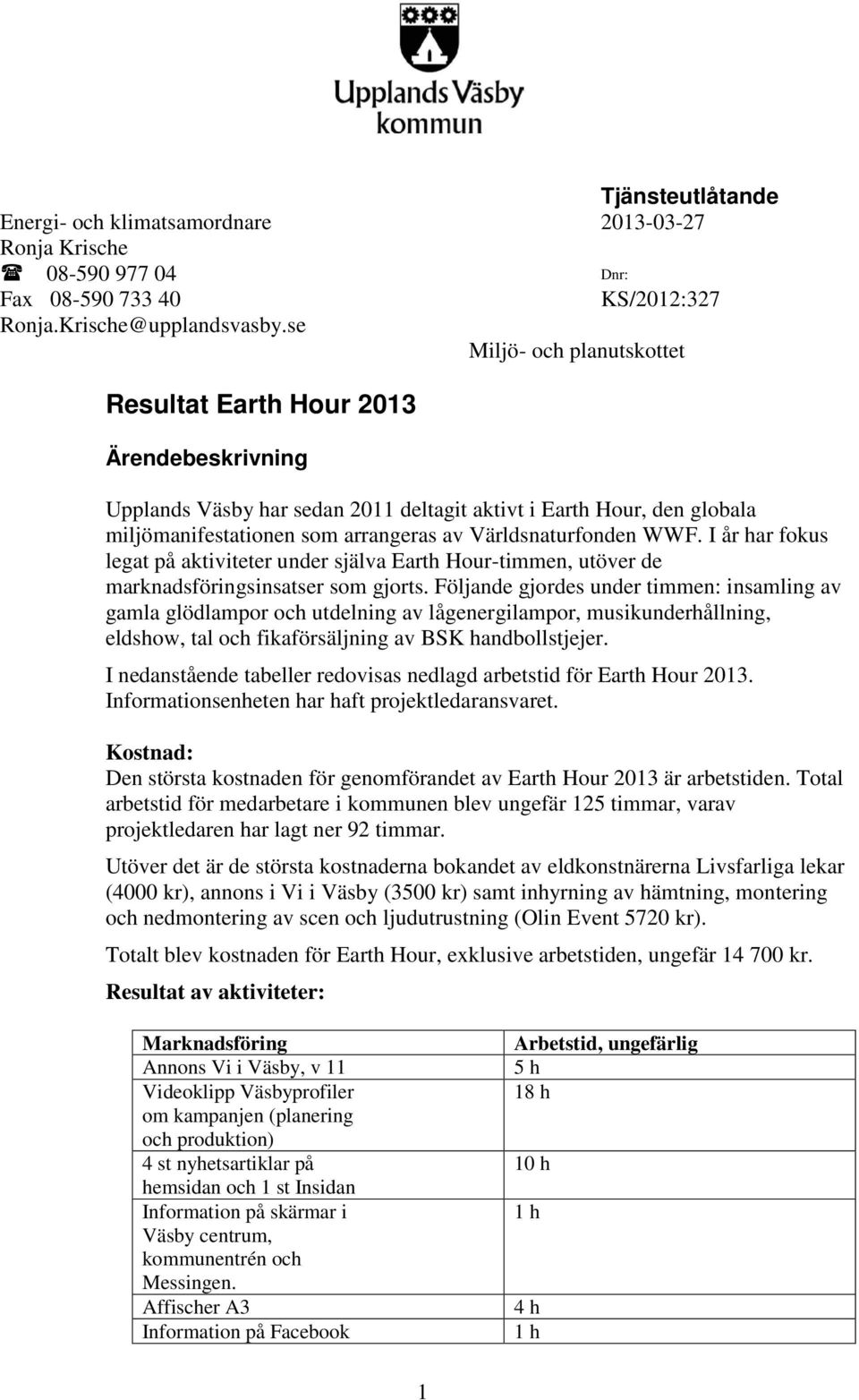 WWF. I år har fokus legat på aktiviteter under själva Earth Hour-timmen, utöver de marknadsföringsinsatser som gjorts.