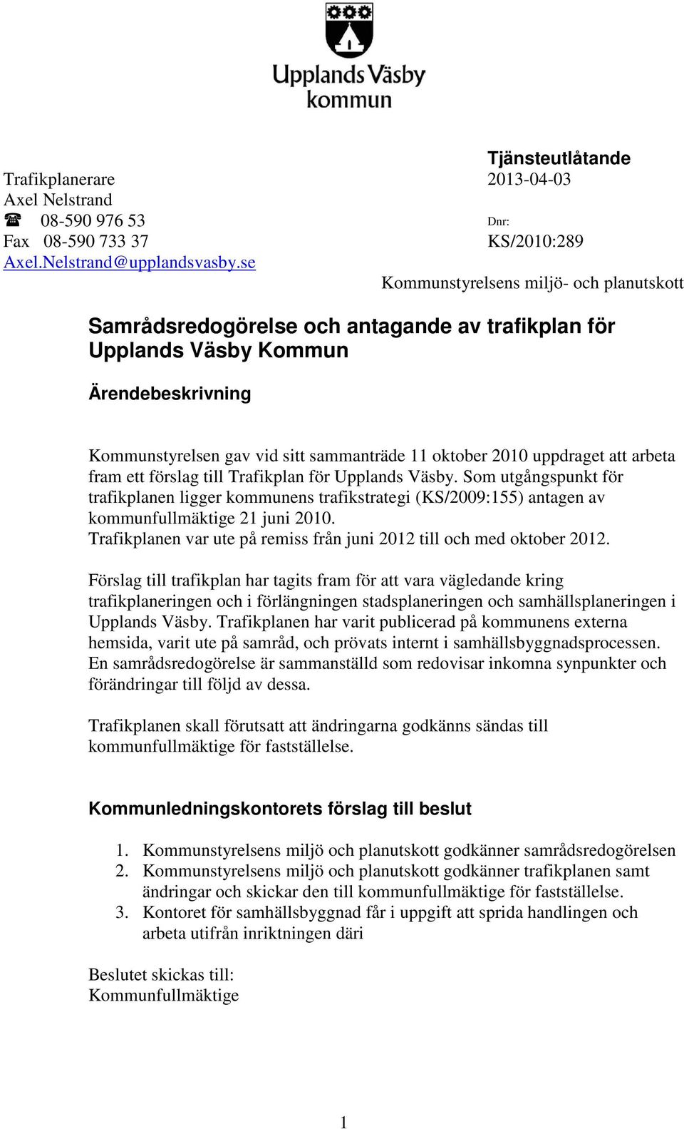uppdraget att arbeta fram ett förslag till Trafikplan för Upplands Väsby. Som utgångspunkt för trafikplanen ligger kommunens trafikstrategi (KS/2009:155) antagen av kommunfullmäktige 21 juni 2010.