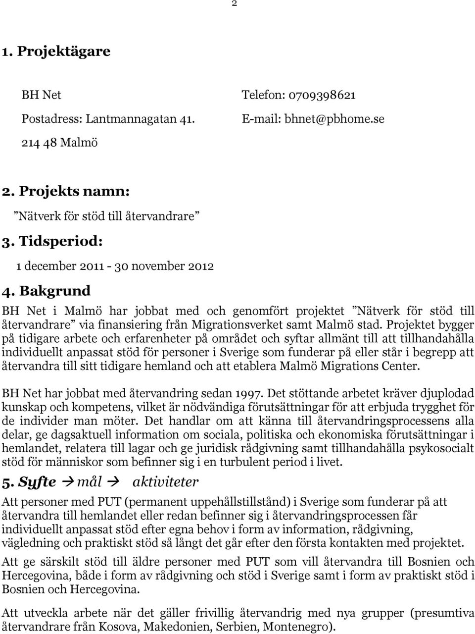 Bakgrund BH Net i Malmö har jobbat med och genomfört projektet Nätverk för stöd till återvandrare via finansiering från Migrationsverket samt Malmö stad.