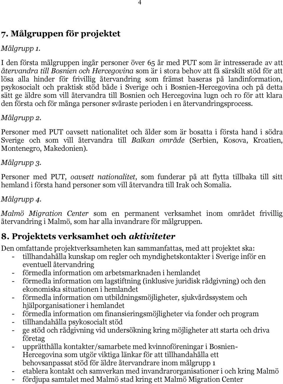 frivillig återvandring som främst baseras på landinformation, psykosocialt och praktisk stöd både i Sverige och i Bosnien-Hercegovina och på detta sätt ge äldre som vill återvandra till Bosnien och