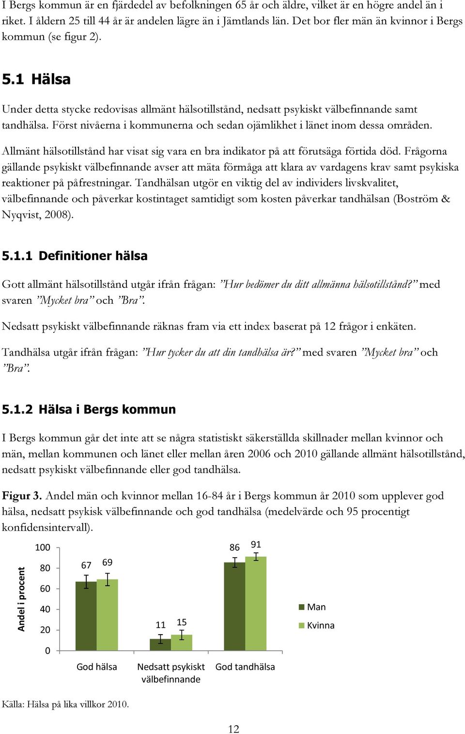 Först nivåerna i kommunerna och sedan ojämlikhet i länet inom dessa områden. Allmänt hälsotillstånd har visat sig vara en bra indikator på att förutsäga förtida död.