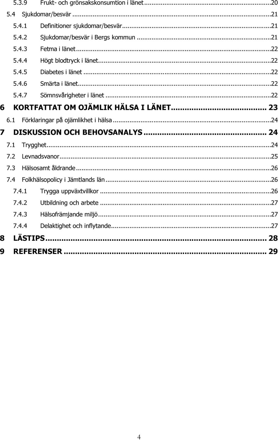 1 Förklaringar på ojämlikhet i hälsa...24 7 DISKUSSION OCH BEHOVSANALYS... 24 7.1 Trygghet...24 7.2 Levnadsvanor...25 7.3 Hälsosamt åldrande...26 7.