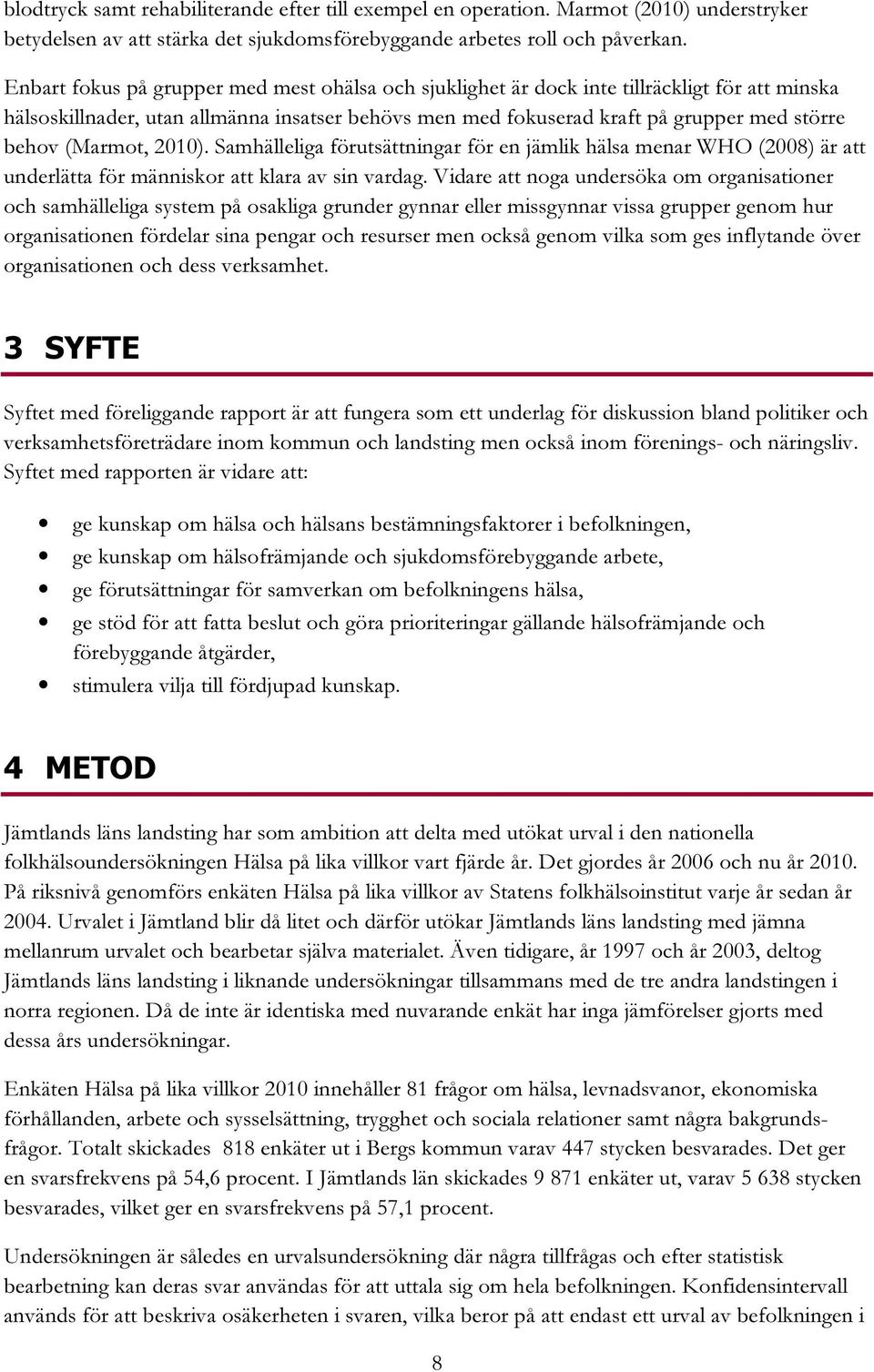 (Marmot, 2010). Samhälleliga förutsättningar för en jämlik hälsa menar WHO (2008) är att underlätta för människor att klara av sin vardag.