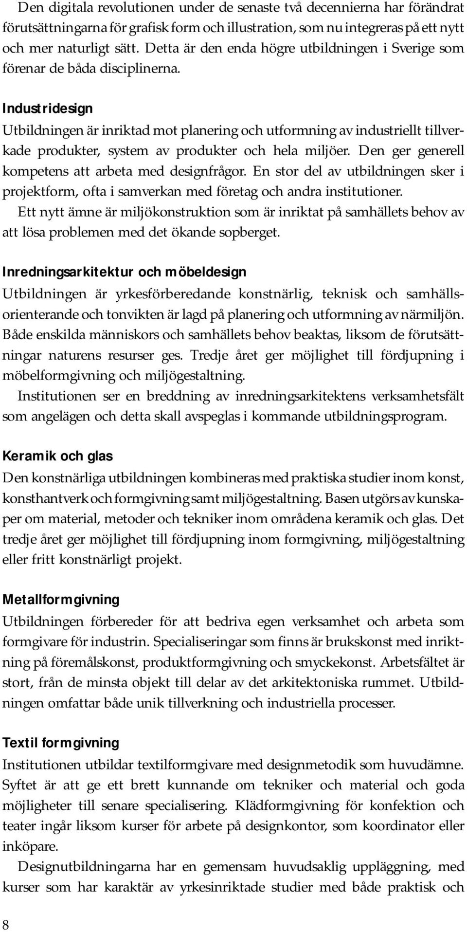 Industridesign Utbildningen är inriktad mot planering och utformning av industriellt tillverkade produkter, system av produkter och hela miljöer.