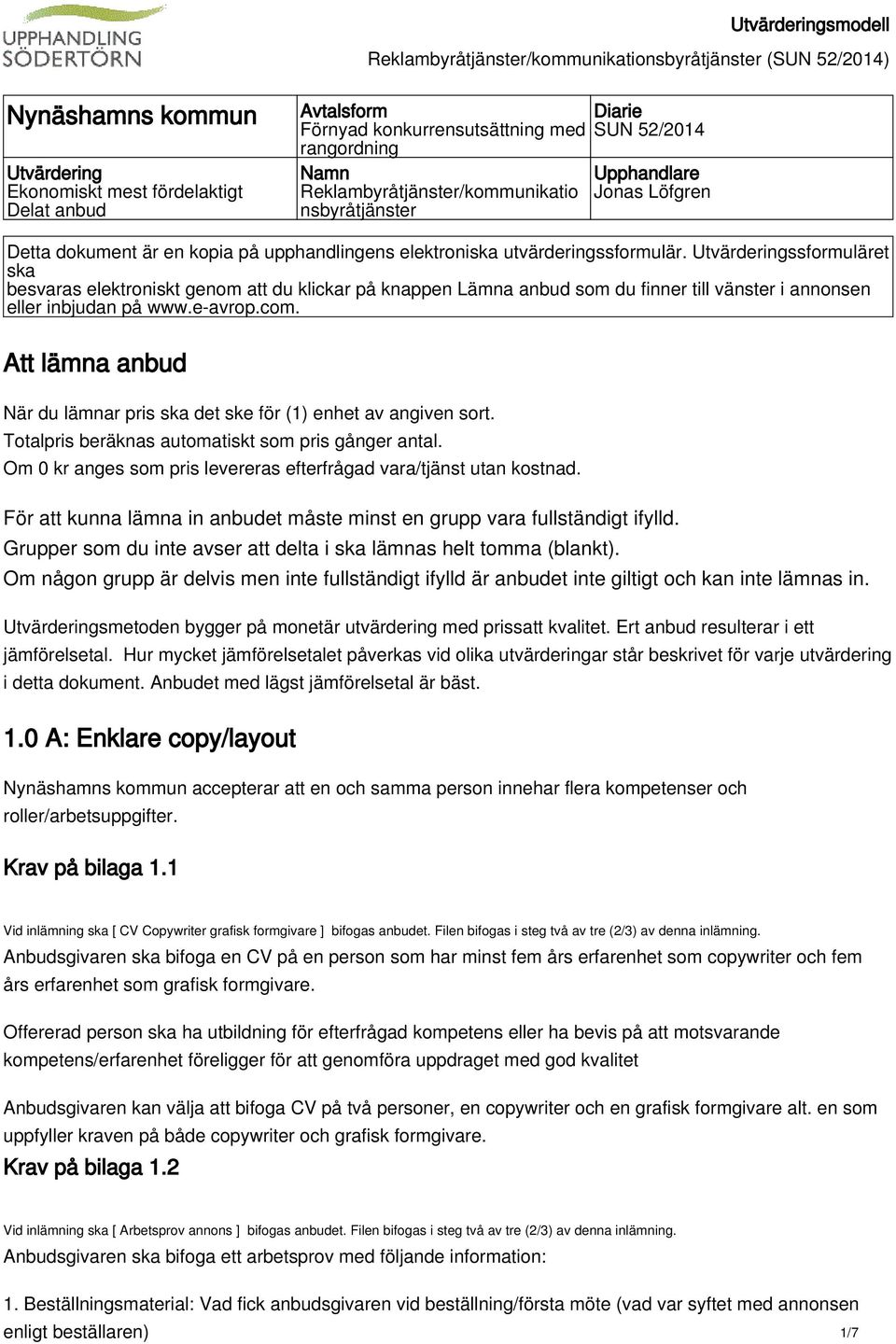 Utvärderingssformuläret ska besvaras elektroniskt genom att du klickar på knappen Lämna anbud som du finner till vänster i annonsen eller inbjudan på www.e-avrop.com.