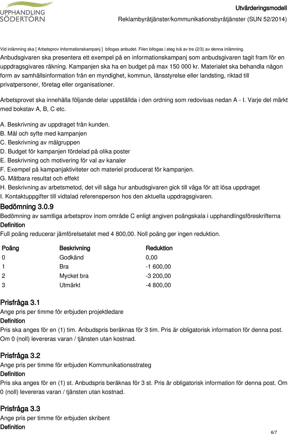 Materialet ska behandla någon form av samhällsinformation från en myndighet, kommun, länsstyrelse eller landsting, riktad till privatpersoner, företag eller organisationer.