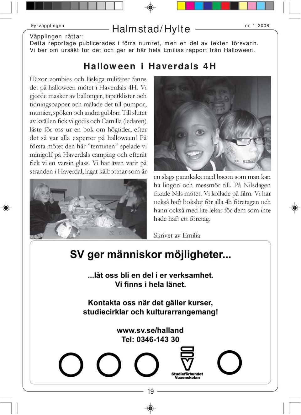 Vi gjorde masker av ballonger, tapetklister och tidningspapper och målade det till pumpor, mumier, spöken och andra gubbar.