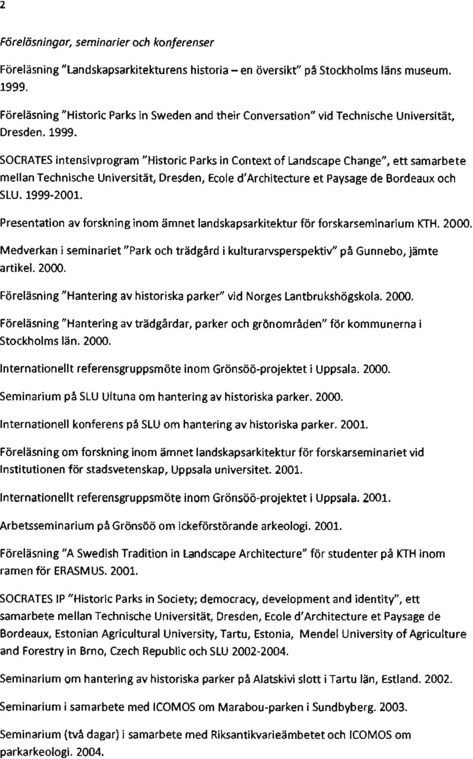 SOCRATES intensivprogram "Historie Parks in Context of Landscape Change", ett samarbete mellan Technische Universität, Dresden, Ecole d' Architecture et Paysage de Bordeaux och SLU. 1999-2001.