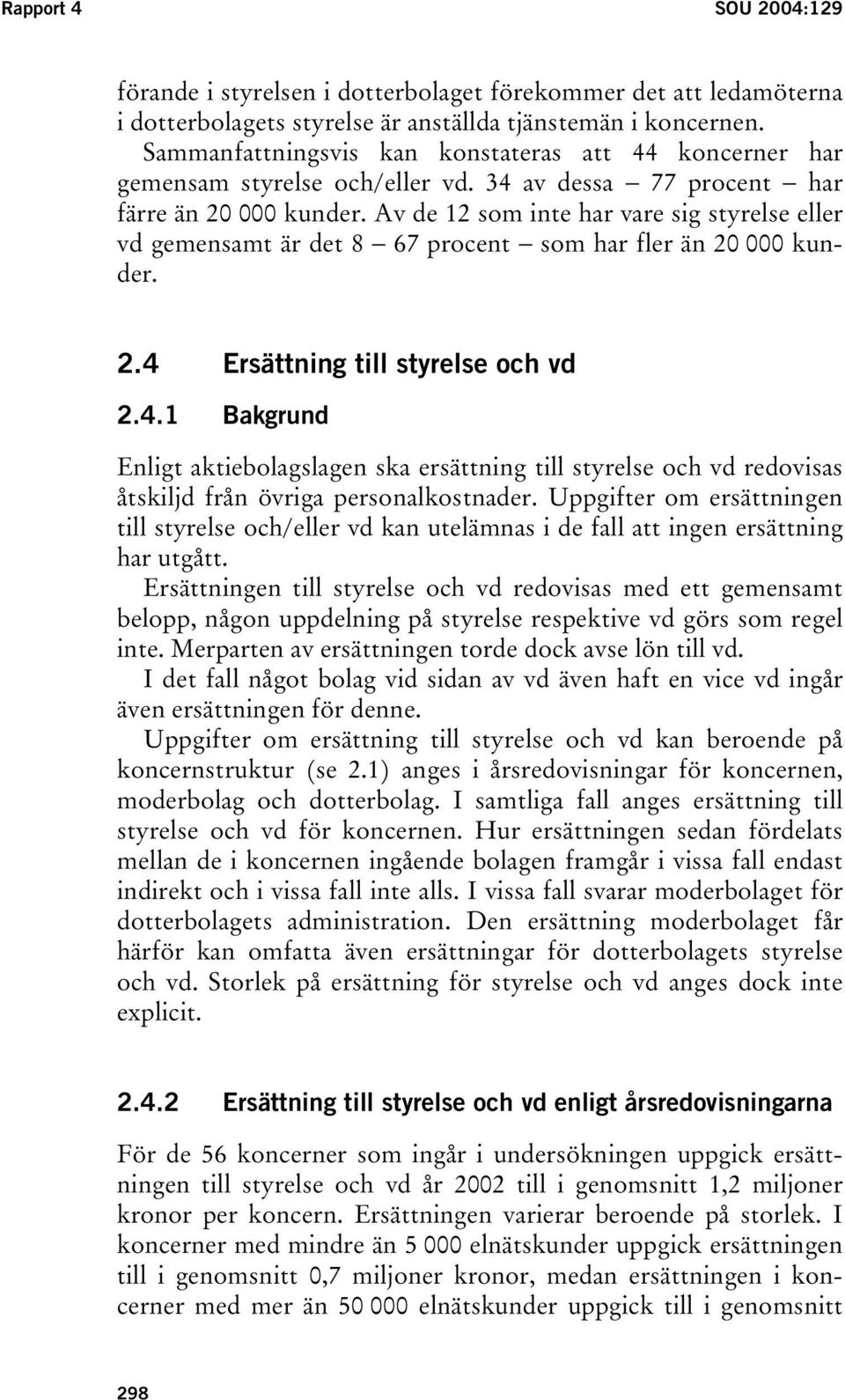 Av de 12 som inte har vare sig styrelse eller vd gemensamt är det 8 67 procent som har fler än 20 000 kunder. 2.4 