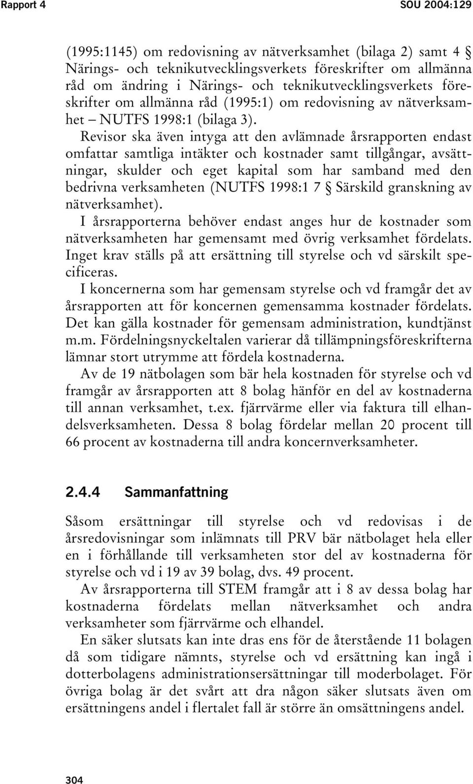 Revisor ska även intyga att den avlämnade årsrapporten endast omfattar samtliga intäkter och kostnader samt tillgångar, avsättningar, skulder och eget kapital som har samband med den bedrivna