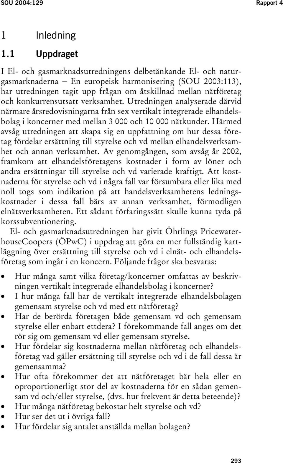 konkurrensutsatt verksamhet. Utredningen analyserade därvid närmare årsredovisningarna från sex vertikalt integrerade elhandelsbolag i koncerner med mellan 3 000 och 10 000 nätkunder.