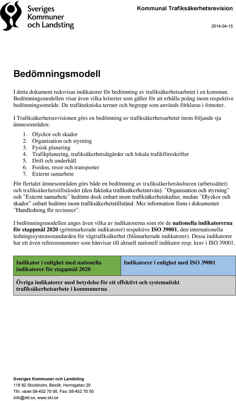 I Trafiksäkerhetsrevisionen görs en bedömning av trafiksäkerhetsarbetet inom följande sju ämnesområden: 1. Olyckor och skador 2. Organisation och styrning 3. Fysisk planering 4.