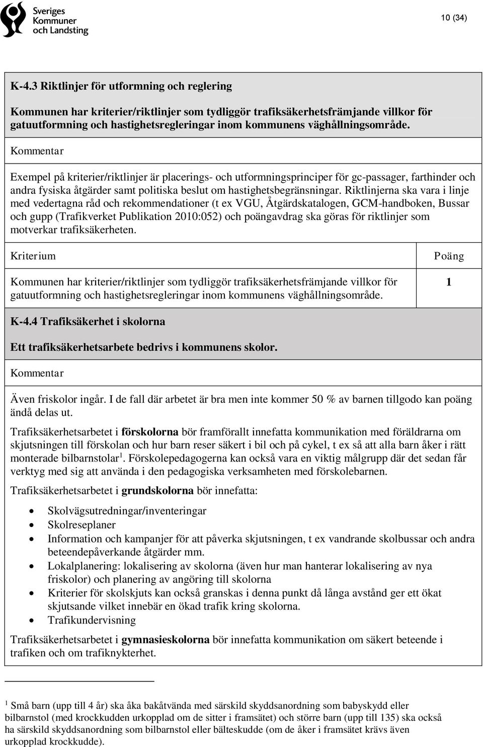 väghållningsområde. Exempel på kriterier/riktlinjer är placerings- och utformningsprinciper för gc-passager, farthinder och andra fysiska åtgärder samt politiska beslut om hastighetsbegränsningar.