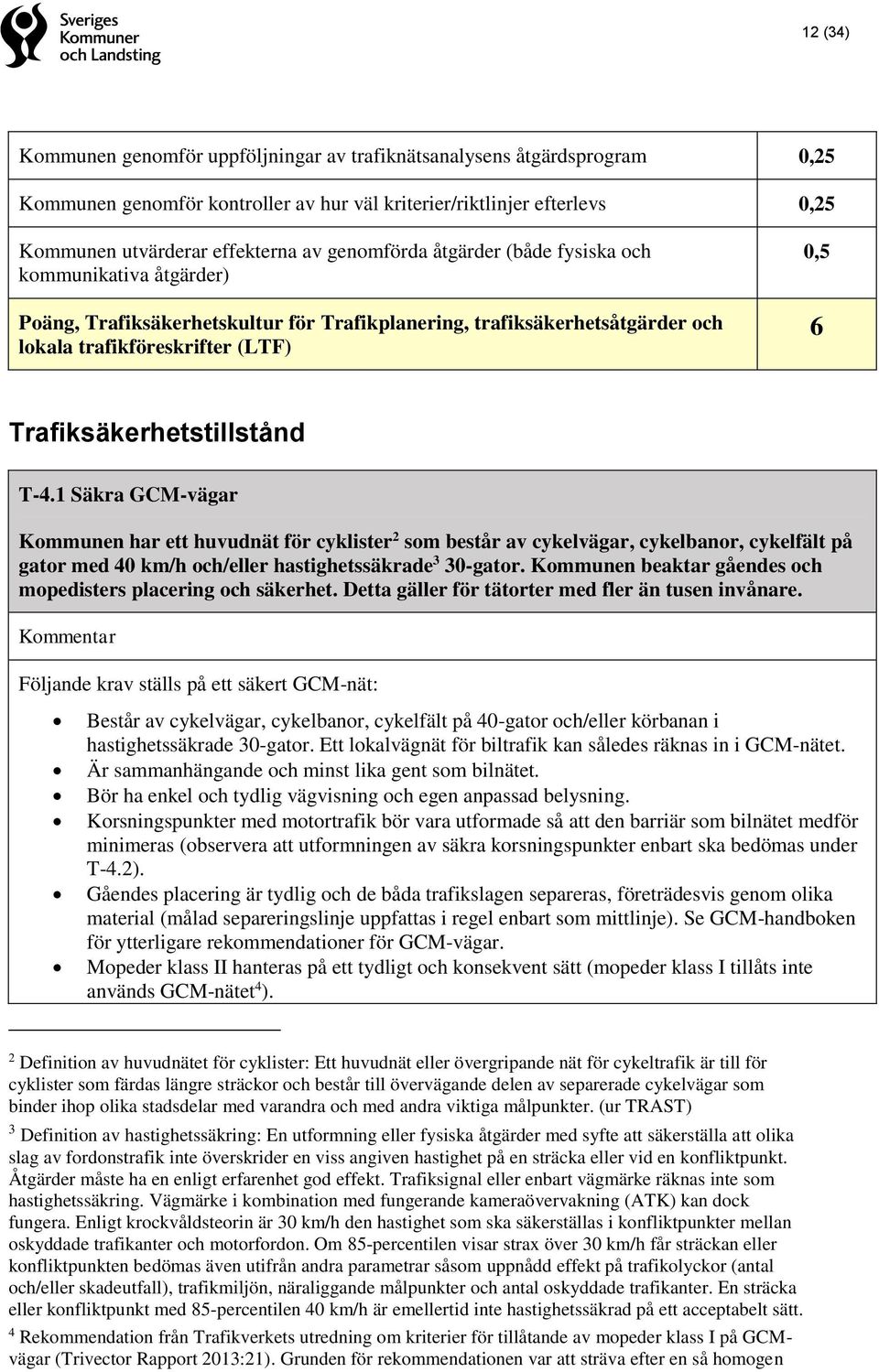 1 Säkra GCM-vägar Kommunen har ett huvudnät för cyklister 2 som består av cykelvägar, cykelbanor, cykelfält på gator med 40 km/h och/eller hastighetssäkrade 3 30-gator.