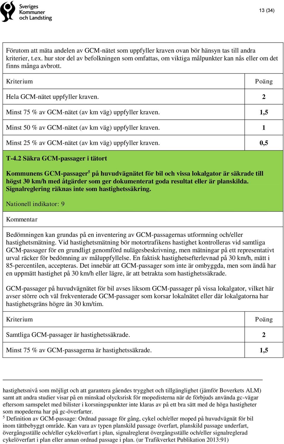 1,5 Minst 50 % av GCM-nätet (av km väg) uppfyller kraven. 1 Minst 25 % av GCM-nätet (av km väg) uppfyller kraven. 0,5 T-4.
