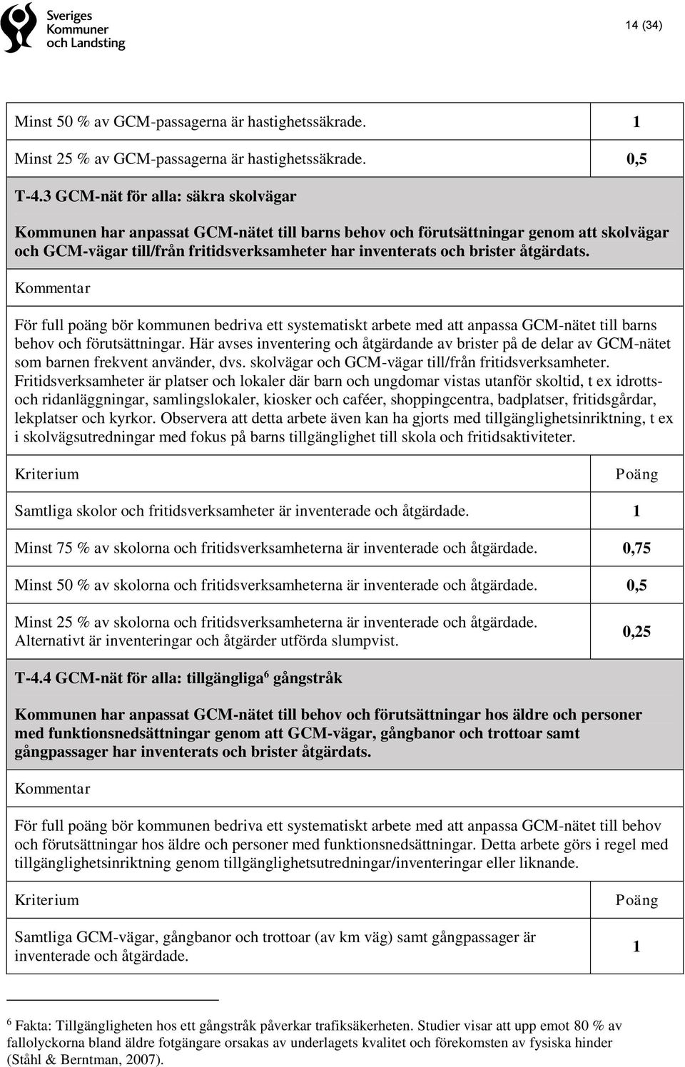 åtgärdats. För full poäng bör kommunen bedriva ett systematiskt arbete med att anpassa GCM-nätet till barns behov och förutsättningar.