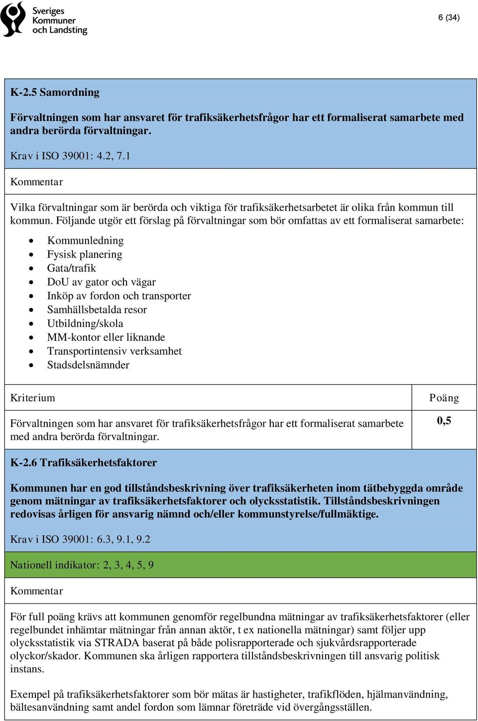 Följande utgör ett förslag på förvaltningar som bör omfattas av ett formaliserat samarbete: Kommunledning Fysisk planering Gata/trafik DoU av gator och vägar Inköp av fordon och transporter